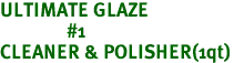 ULTIMATE GLAZE<br> #1<br>CLEANER & POLISHER(1qt)